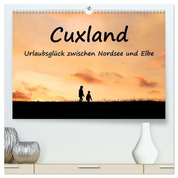 Cuxland Urlaubsglück zwischen Nordsee und Elbe (hochwertiger Premium Wandkalender 2026 DIN A2 quer) Kunstdruck in Hochglanz