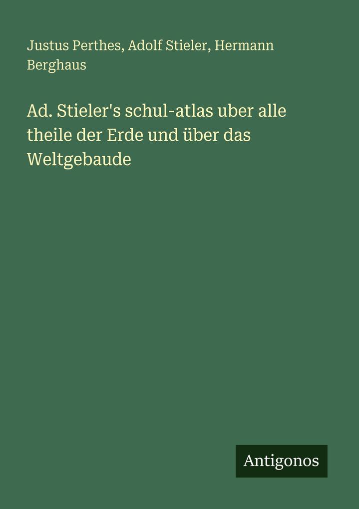 Ad. Stieler's schul-atlas uber alle theile der Erde und über das Weltgebaude