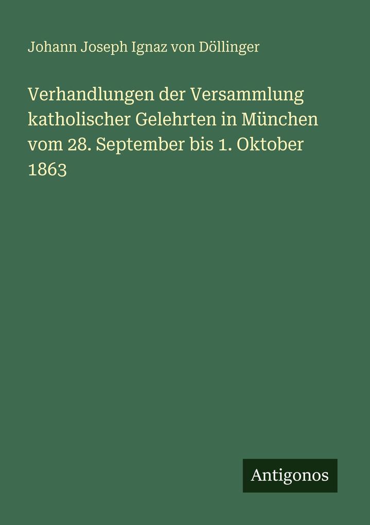 Verhandlungen der Versammlung katholischer Gelehrten in München vom 28. September bis 1. Oktober 1863