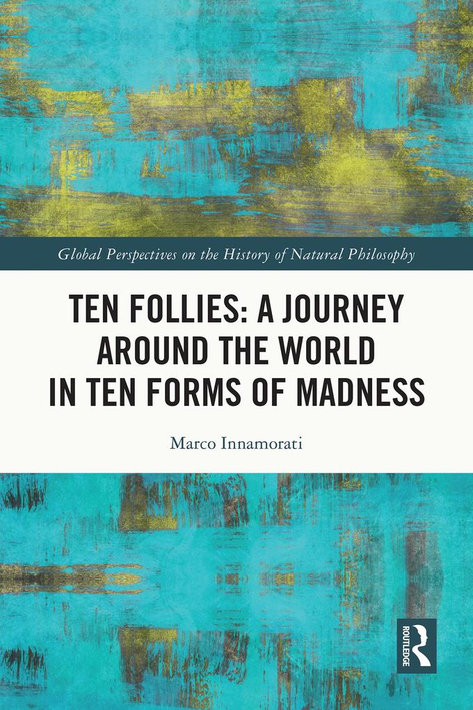Ten Follies: A Journey Around the World in Ten Forms of Madness