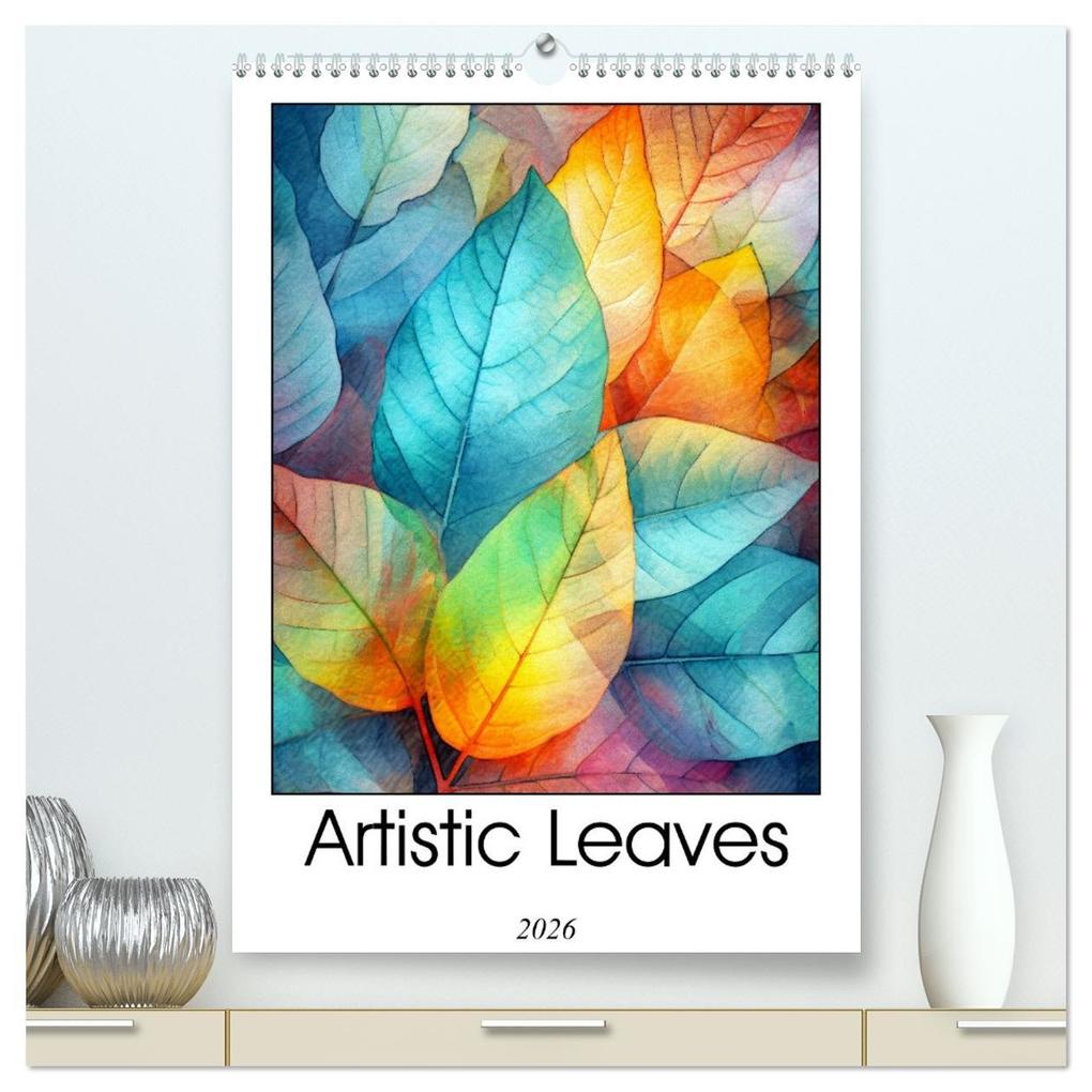 Artistic Leaves (High Quality Premium Wall Calendar 2026 DIN A2 portrait)CALVENDO 12 Month Wall Calendar