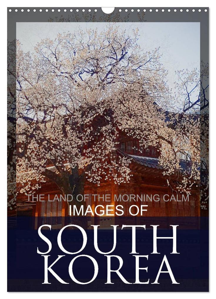 IMAGES OF SOUTH KOREA THE LAND OF THE MORNING CALM (Wall Calendar 2026 DIN A3 portrait) CALVENDO 12 Month Wall Calendar