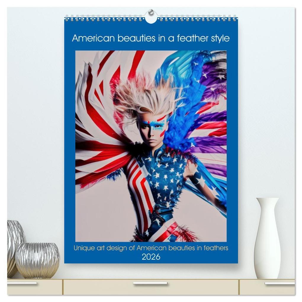 American beauties in a feather style (High Quality Premium Wall Calendar 2026 DIN A2 portrait)CALVENDO 12 Month Wall Calendar