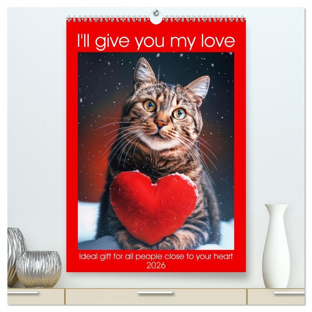I'll give you my love (High Quality Premium Wall Calendar 2026 DIN A2 portrait)CALVENDO 12 Month Wall Calendar