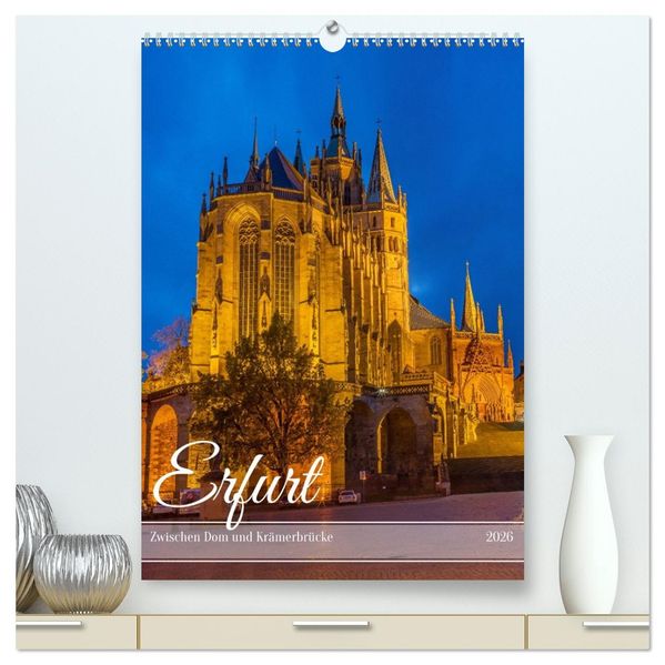 Erfurt - Zwischen Dom und Krämerbrücke (hochwertiger Premium Wandkalender 2026 DIN A2 hoch) Kunstdruck in Hochglanz