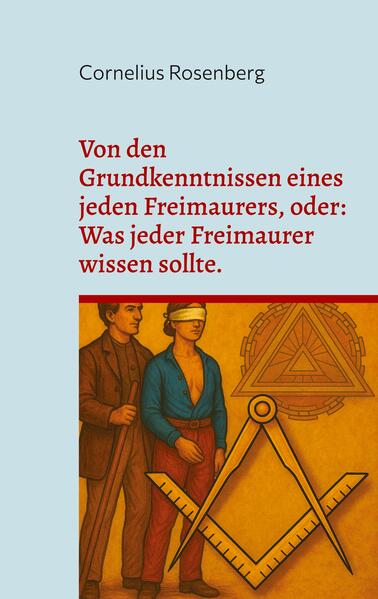 Von den Grundkenntnissen eines jeden Freimaurers oder: Was jeder Freimaurer wissen sollte.