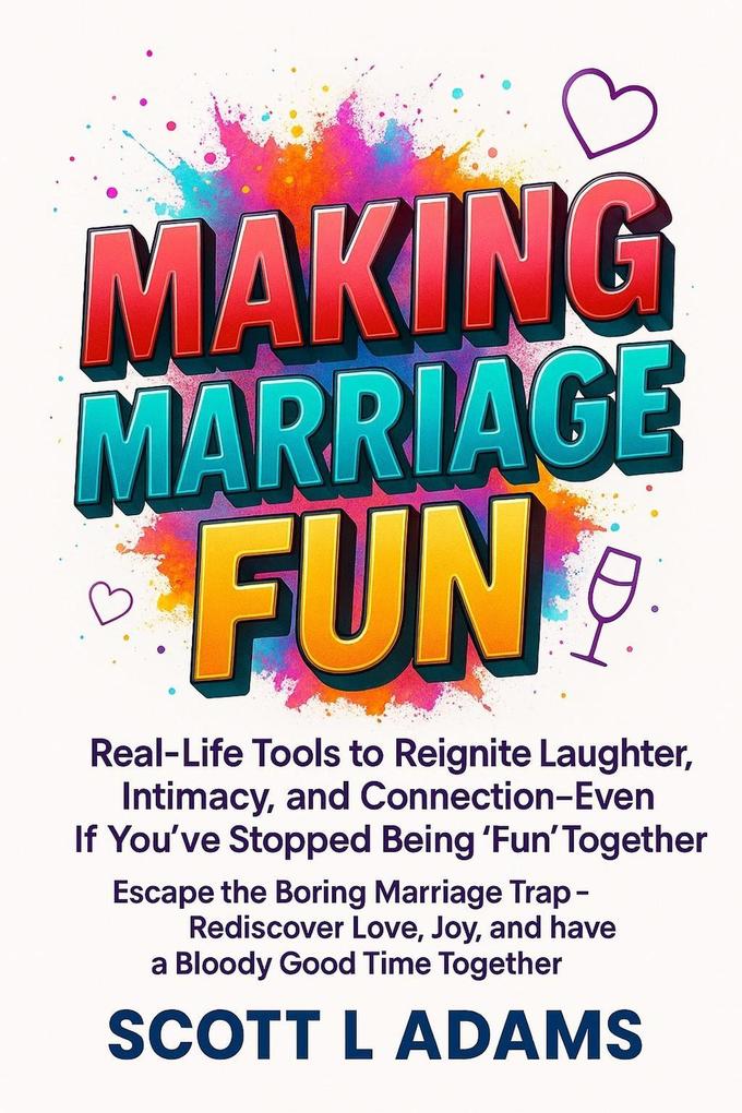 Making Marriage Fun - Real-Life Tools to Reignite Laughter Intimacy and Connection-Even If You've Stopped Being 'Fun' Together. Escape the Boring Marriage Trap-Rediscover Love Joy.