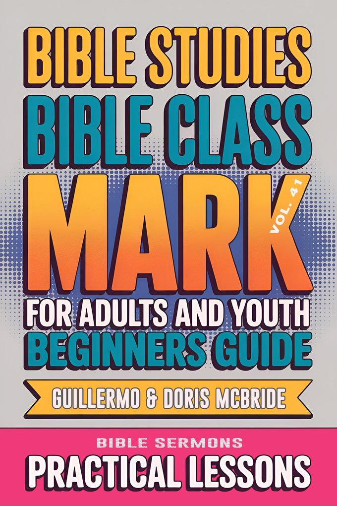 Bible Class for Adults and Youth: Beginner's Guide - Mark (BIBLE CLASS FROM SCRATCH #41)