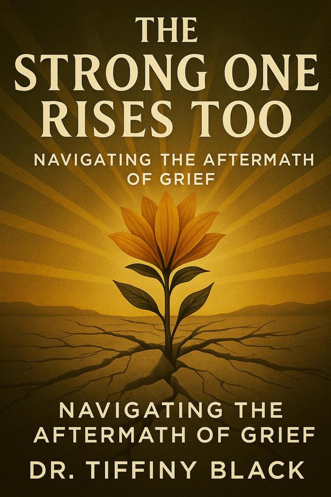 The Strong One Rises Too: Navigating The Aftermath of Grief