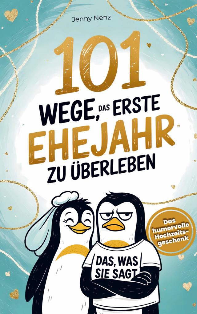 101 Wege das erste Ehejahr zu überleben: Das humorvolle Hochzeitsgeschenk für Ehepaare - mit Herz und Humor