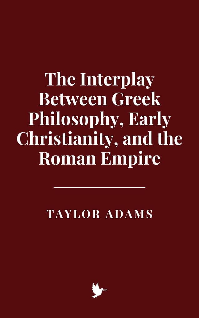 The Interplay Between Greek Philosophy Early Christianity and the Roman Empire