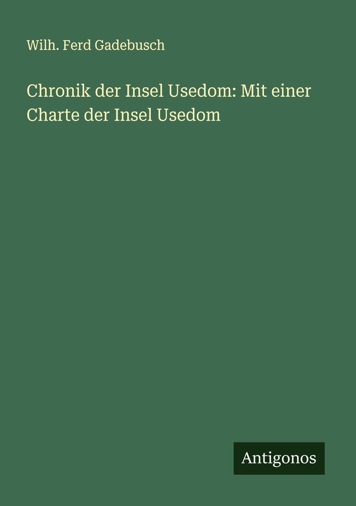 Chronik der Insel Usedom: Mit einer Charte der Insel Usedom