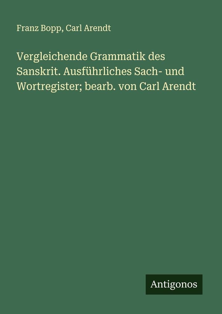 Vergleichende Grammatik des Sanskrit. Ausführliches Sach- und Wortregister; bearb. von Carl Arendt