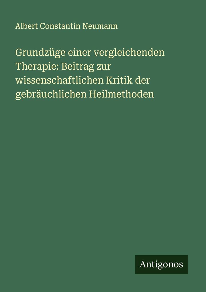 Grundzüge einer vergleichenden Therapie: Beitrag zur wissenschaftlichen Kritik der gebräuchlichen Heilmethoden