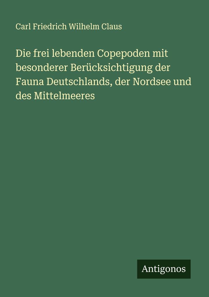 Die frei lebenden Copepoden mit besonderer Berücksichtigung der Fauna Deutschlands der Nordsee und des Mittelmeeres