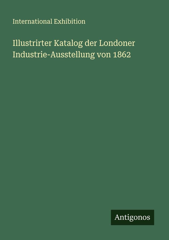 Illustrirter Katalog der Londoner Industrie-Ausstellung von 1862