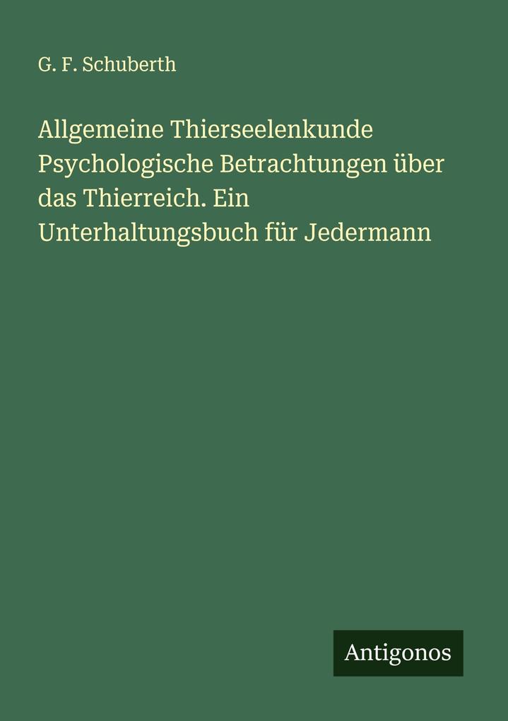 Allgemeine Thierseelenkunde Psychologische Betrachtungen über das Thierreich. Ein Unterhaltungsbuch für Jedermann
