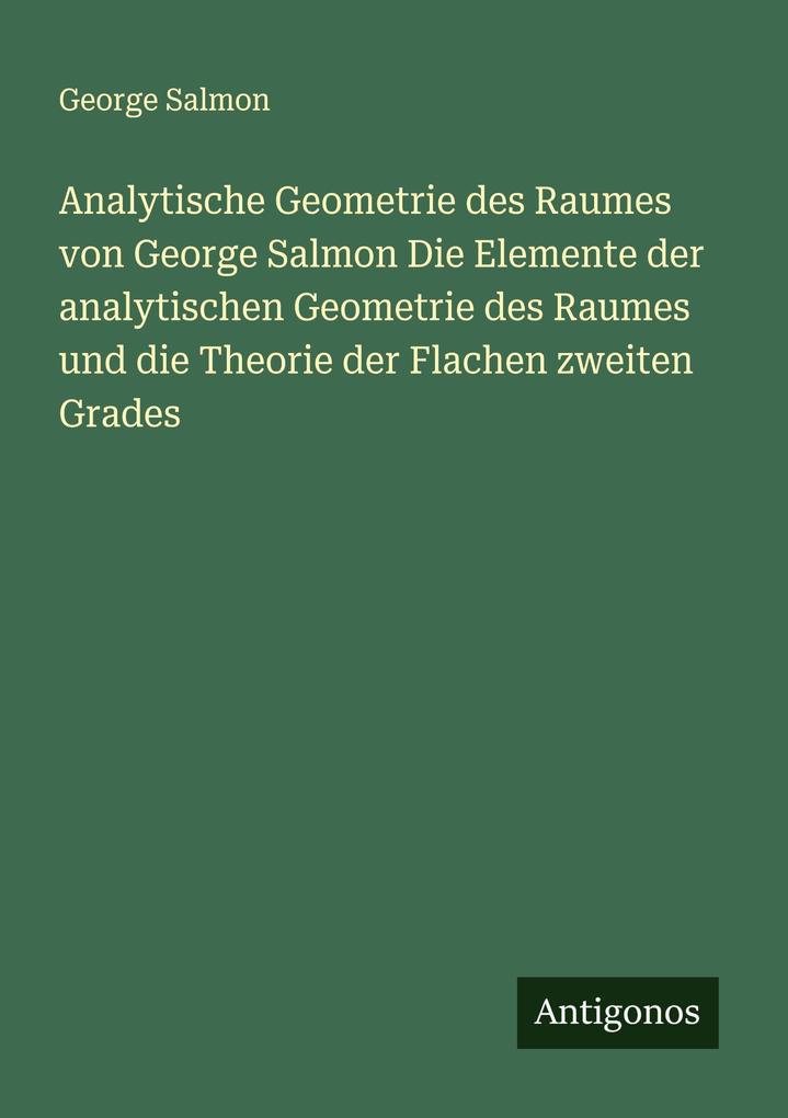 Analytische Geometrie des Raumes von George Salmon Die Elemente der analytischen Geometrie des Raumes und die Theorie der Flachen zweiten Grades