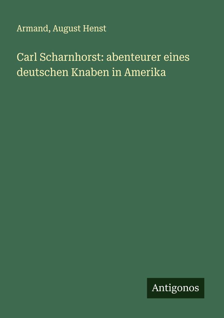 Carl Scharnhorst: abenteurer eines deutschen Knaben in Amerika