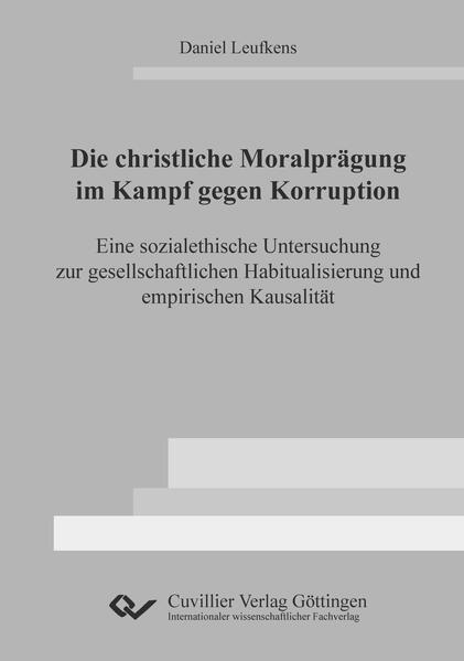 Die christliche Moralprägung im Kampf gegen Korruption. Eine sozialethische Untersuchung zur gesellschaftlichen Habitualisierung und empirischen Kausalität