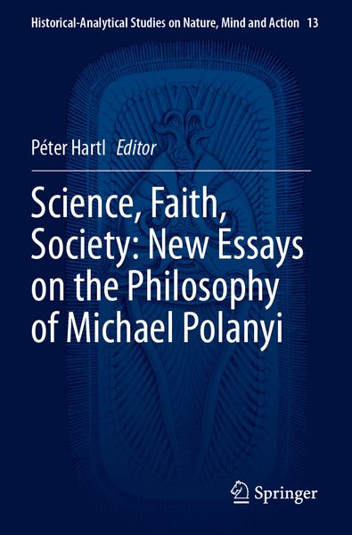 Science Faith Society: New Essays on the Philosophy of Michael Polanyi