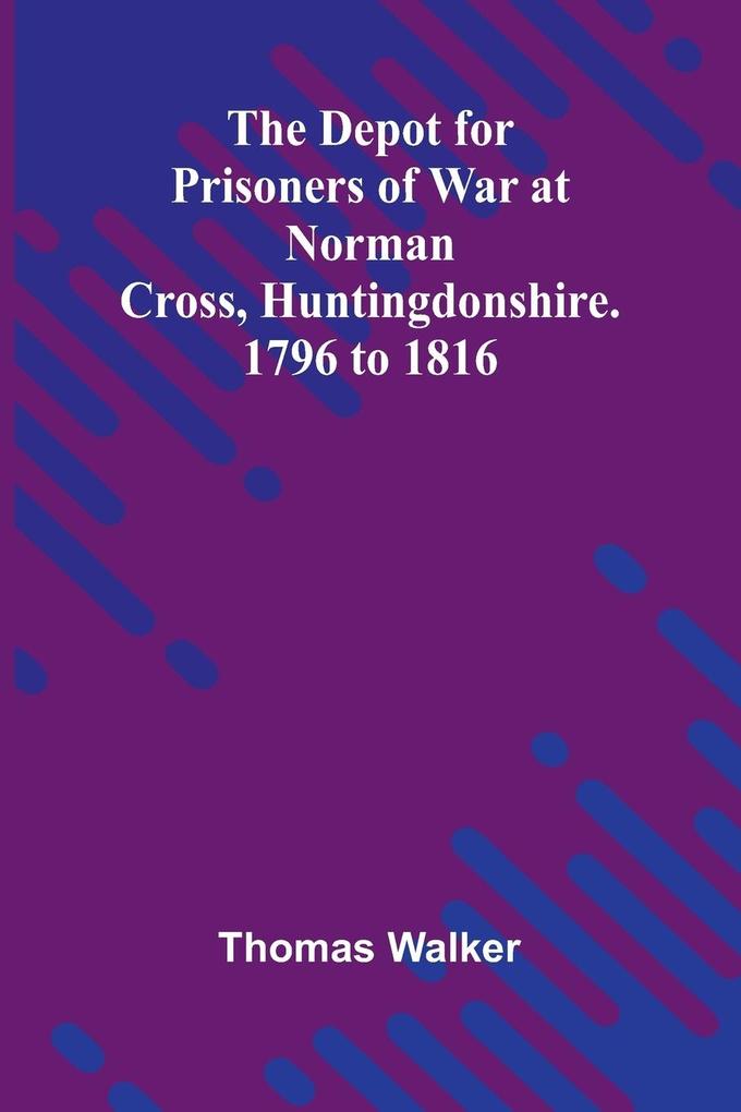 The Depot For Prisoners Of War At Norman Cross Huntingdonshire. 1796 To 1816