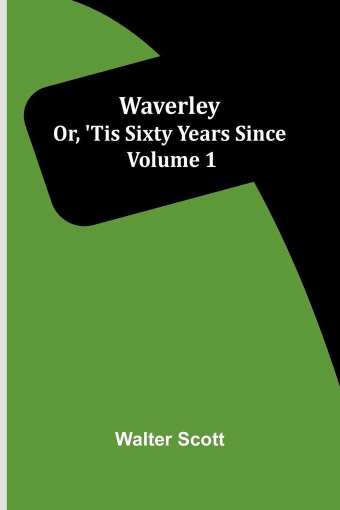 Waverley; Or 'Tis Sixty Years Since Volume 1