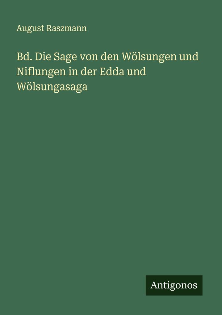 Bd. Die Sage von den Wölsungen und Niflungen in der Edda und Wölsungasaga