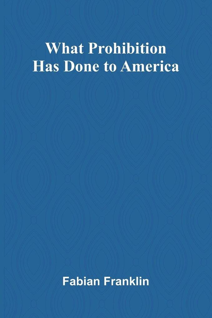 What Prohibition Has Done To America