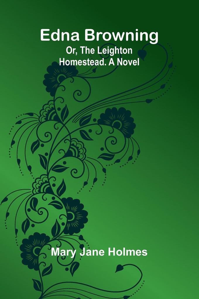 Edna Browning; Or The Leighton Homestead. A Novel