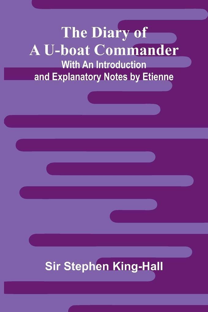 The Diary Of A U-Boat Commander; With An Introduction And Explanatory Notes By Etienne