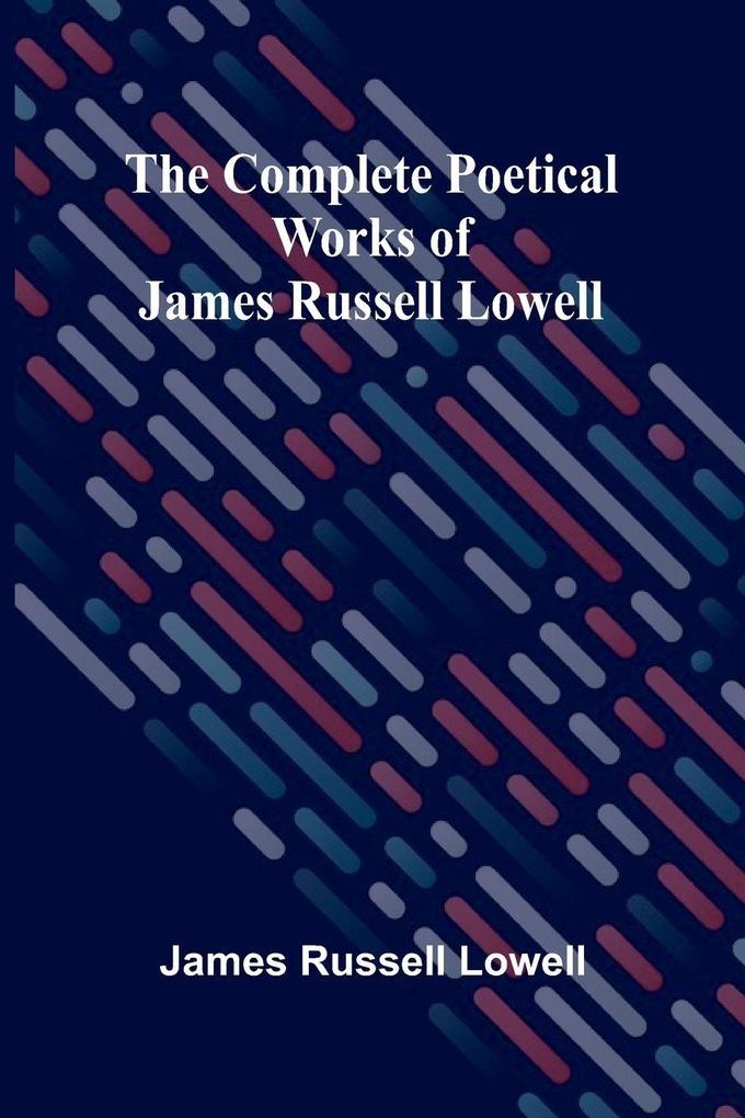 The Complete Poetical Works Of James Russell Lowell