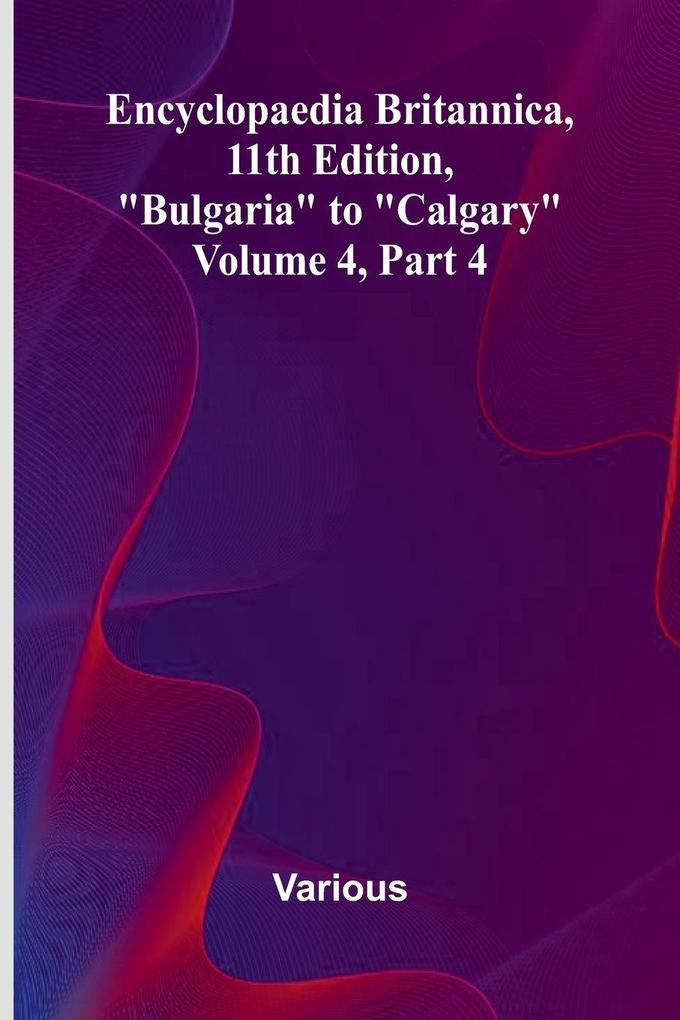 Encyclopaedia Britannica 11Th Edition 'Bulgaria' To 'Calgary' Volume 4 Part 4
