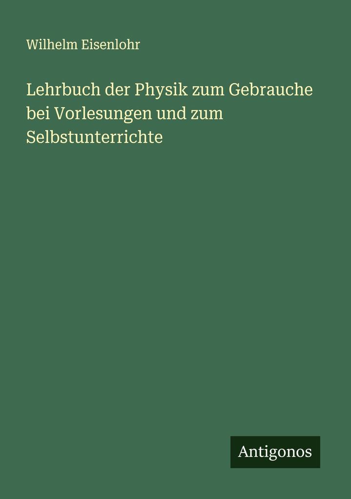 Lehrbuch der Physik zum Gebrauche bei Vorlesungen und zum Selbstunterrichte