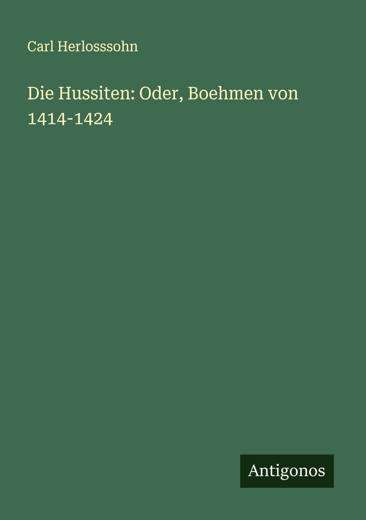 Die Hussiten: Oder Boehmen von 1414-1424