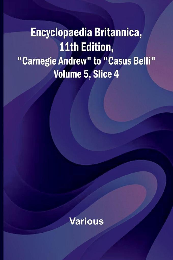 Encyclopaedia Britannica 11Th Edition 'Carnegie Andrew' To 'Casus Belli' Volume 5 Slice 4