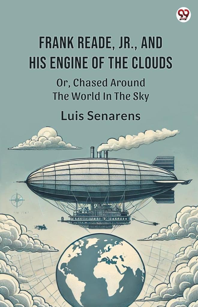 Frank Reade Jr. And His Engine Of The Clouds Or Chased Around The World In The Sky