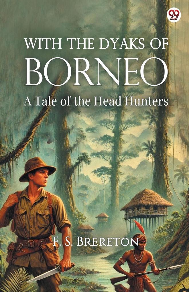 With The Dyaks Of Borneo A Tale of the Head Hunters