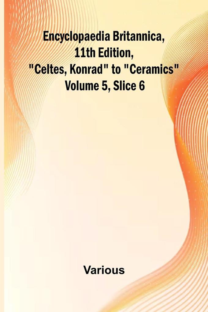 Encyclopaedia Britannica 11Th Edition 'Celtes Konrad' To 'Ceramics' Volume 5 Slice 6
