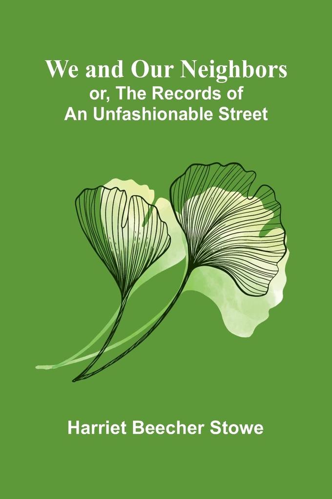 We And Our Neighbors; Or The Records Of An Unfashionable Street