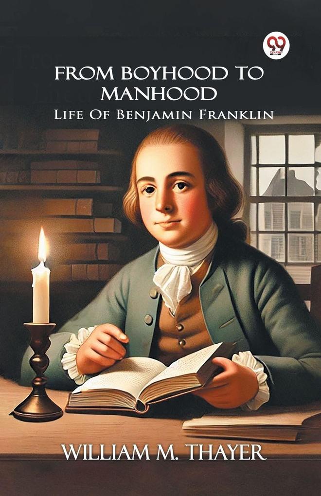 From Boyhood To Manhood Life Of Benjamin Franklin