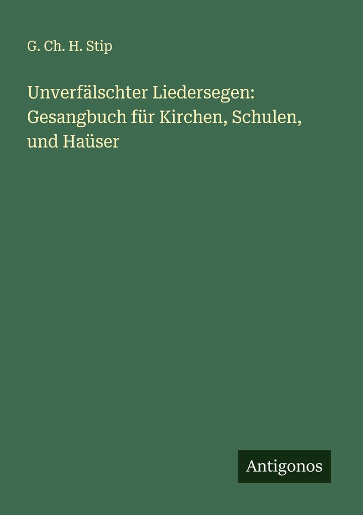 Unverfälschter Liedersegen: Gesangbuch für Kirchen Schulen und Haüser