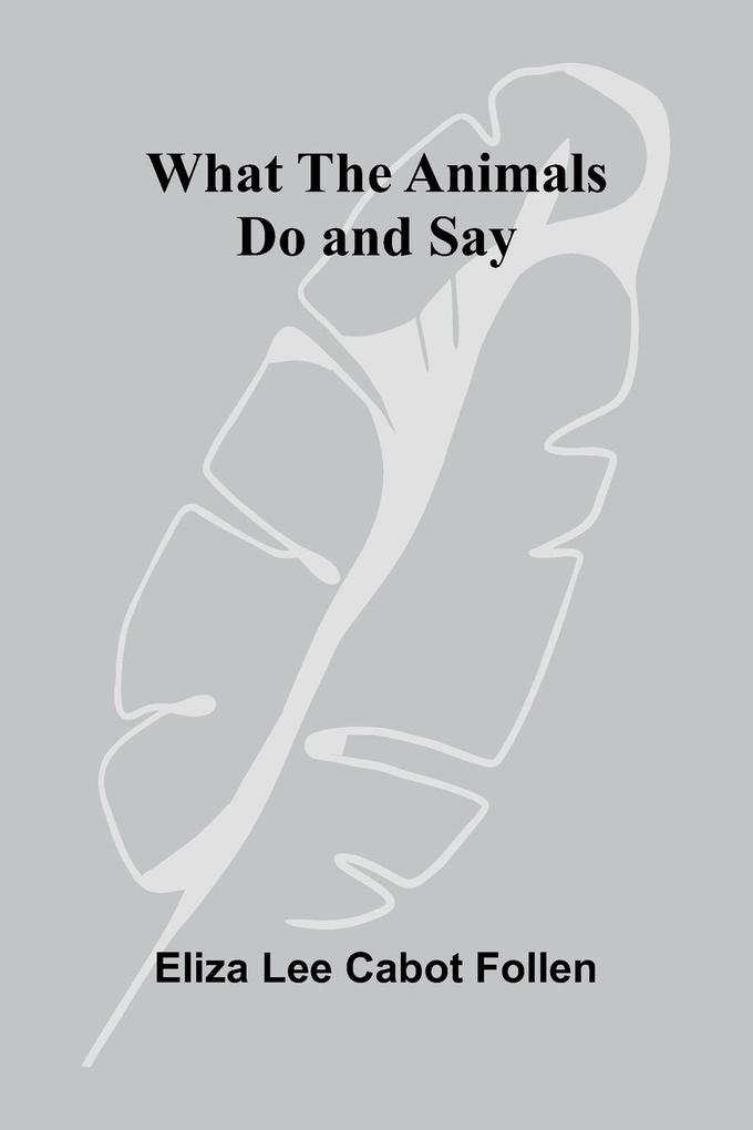 What The Animals Do And Say
