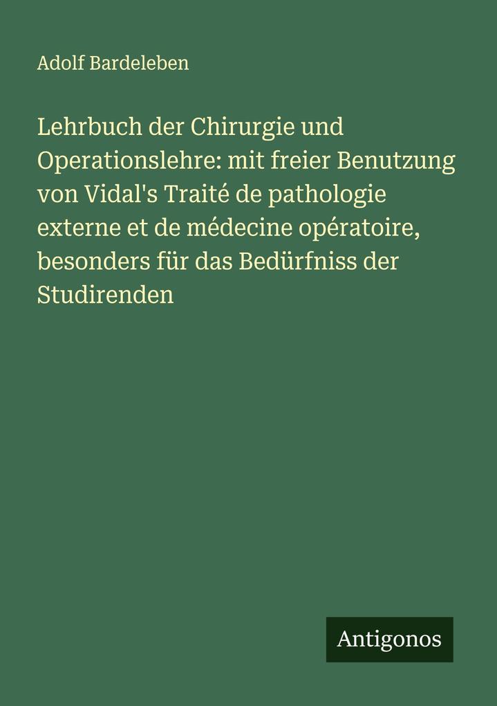 Lehrbuch der Chirurgie und Operationslehre: mit freier Benutzung von Vidal's Traité de pathologie externe et de médecine opératoire besonders für das Bedürfniss der Studirenden