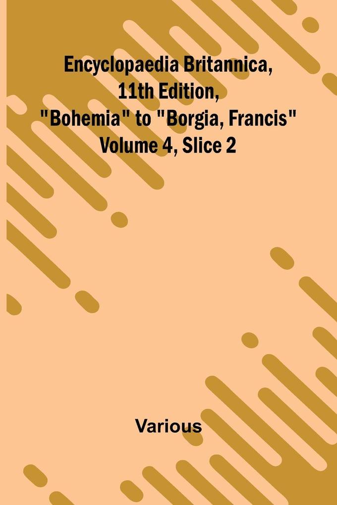 Encyclopaedia Britannica 11Th Edition 'Bohemia' To 'Borgia Francis' Volume 4 Slice 2