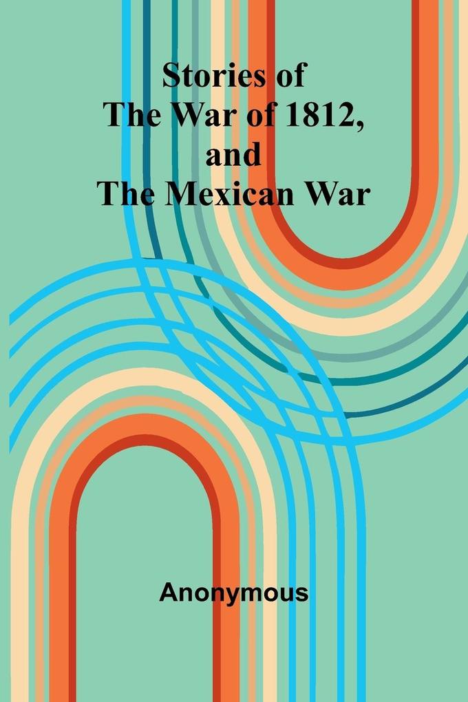 Stories Of The War Of 1812 And The Mexican War