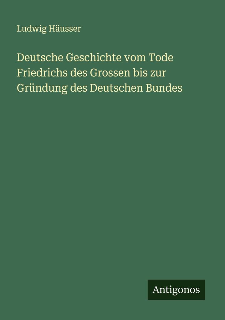 Deutsche Geschichte vom Tode Friedrichs des Grossen bis zur Gründung des Deutschen Bundes