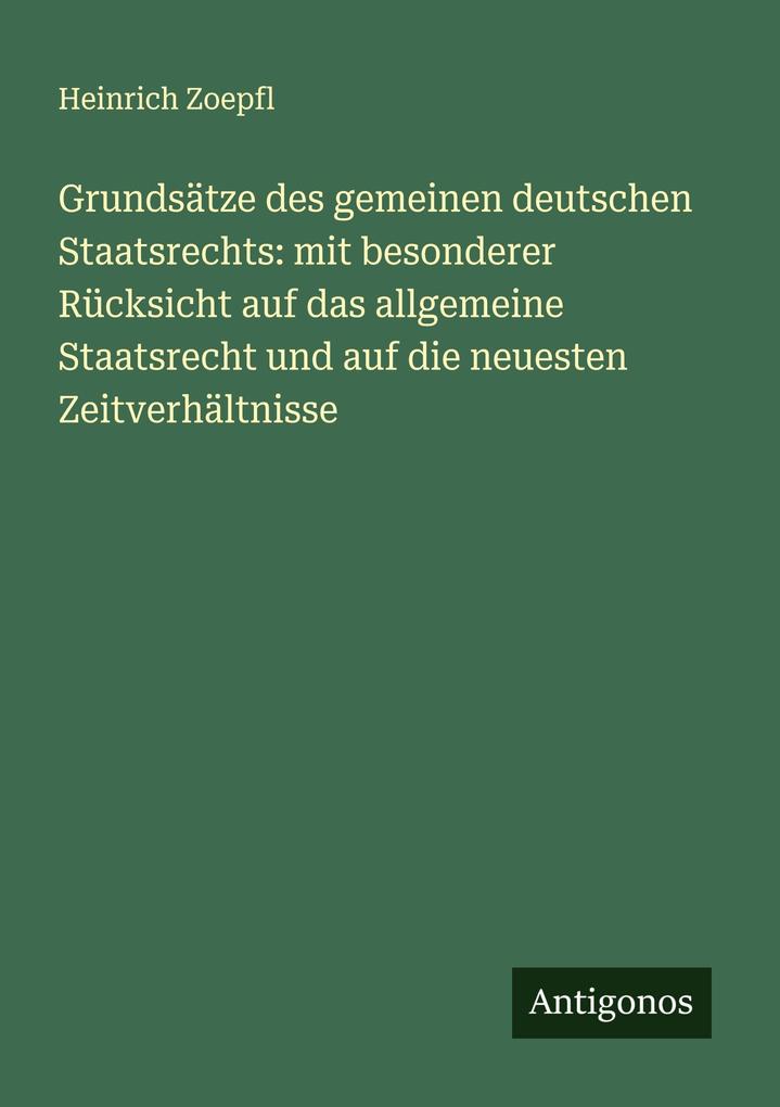 Grundsätze des gemeinen deutschen Staatsrechts: mit besonderer Rücksicht auf das allgemeine Staatsrecht und auf die neuesten Zeitverhältnisse