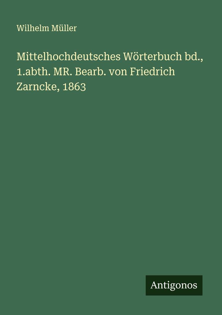 Mittelhochdeutsches Wörterbuch bd. 1.abth. MR. Bearb. von Friedrich Zarncke 1863