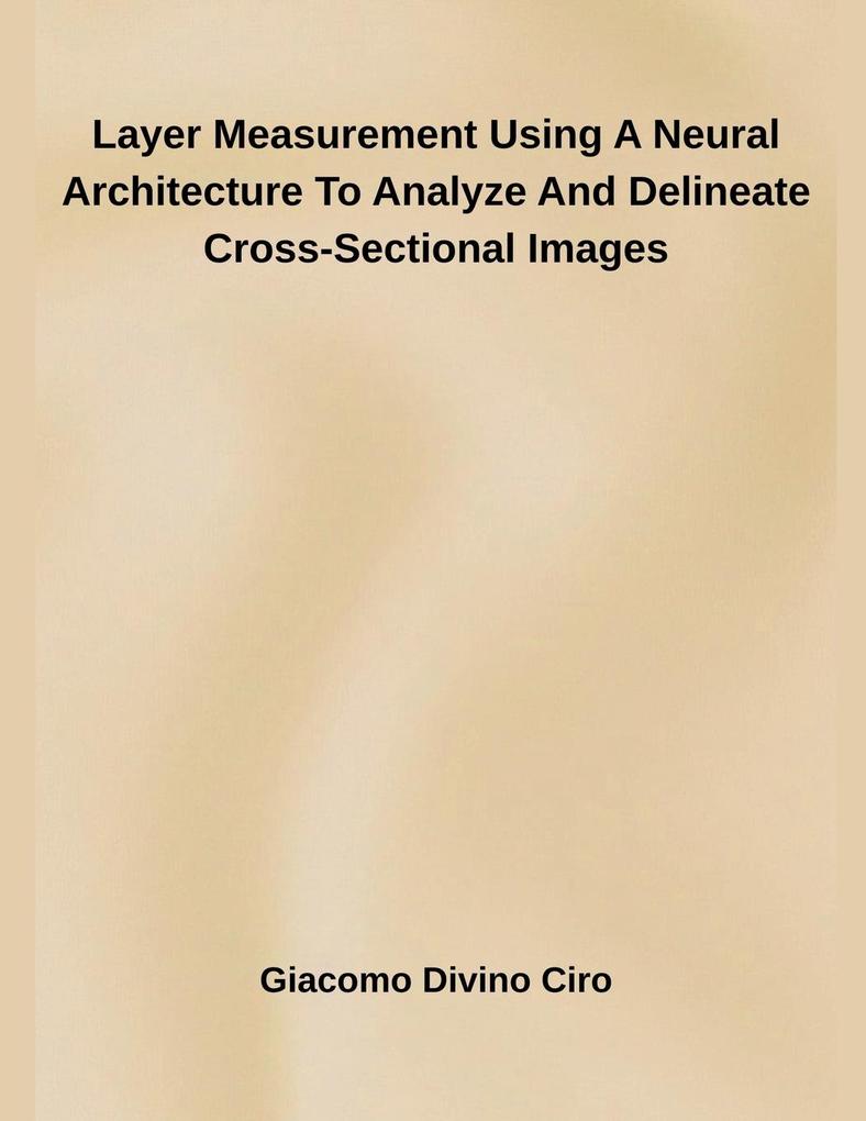 Layer Measurement Using A Neural Architecture To Analyze And Delineate Cross-Sectional Images